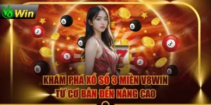 Khám Phá Xổ số 3 miền V8WIN Từ Cơ Bản Đến Nâng Cao