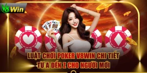Luật Chơi Poker V8WIN Chi Tiết Từ A Đến Z Cho Người Mới