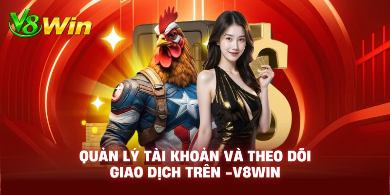 Quản Lý Tài Khoản Và Theo Dõi Giao Dịch Trên -V8WIN